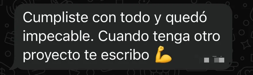 Mensaje de WhatsApp de un cliente: «Cumpliste con todo y quedó impecable. Cuando tenga otro proyecto te escribo.»