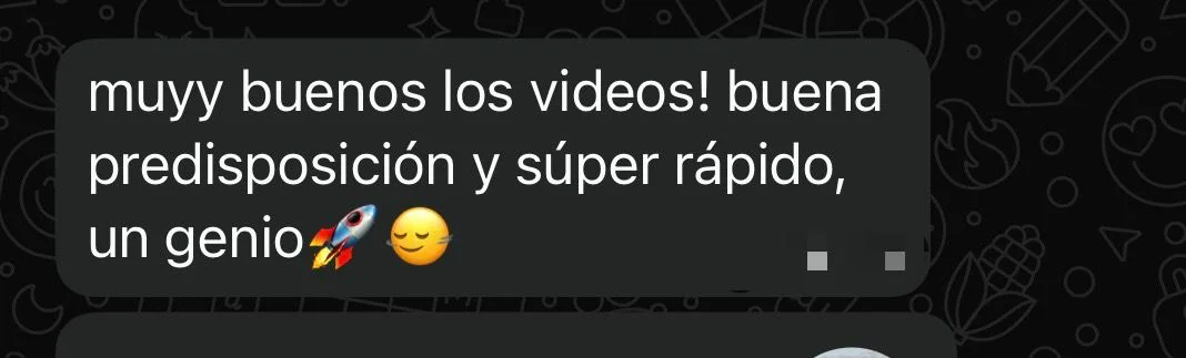 Mensaje de WhatsApp de un cliente: «Muyy buenos los videos, buena predisposición y súper rápido, un genio.»
